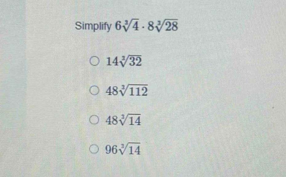 simplify $6sqrt3{4} cdot 8sqrt3{28}$ \\bigcirc $14sqrt3{32}$ \\bigcirc …