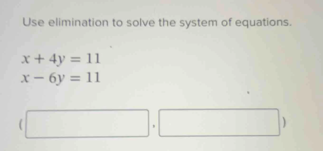 use elimination to solve the system of equations. $x + 4y = 11$ $x - 6y…