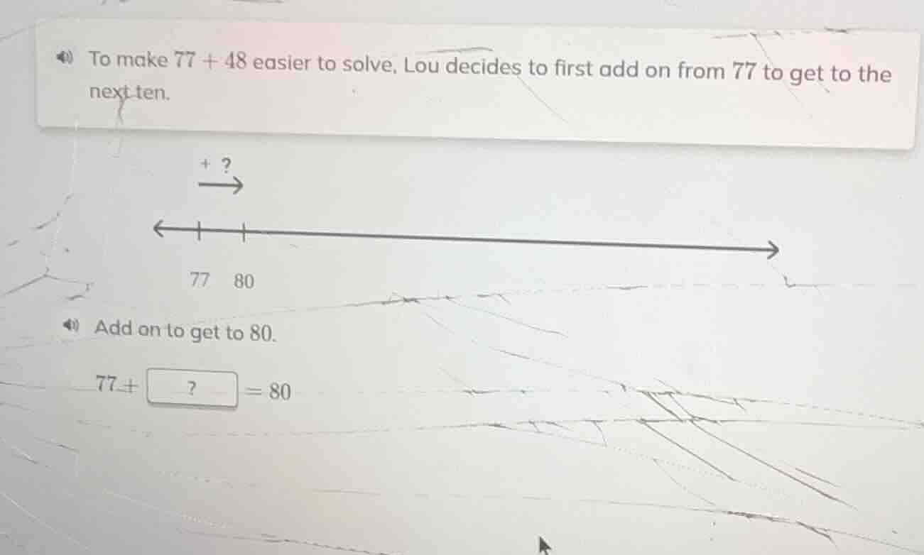 to make $77 + 48$ easier to solve, lou decides to first add on from 77 …