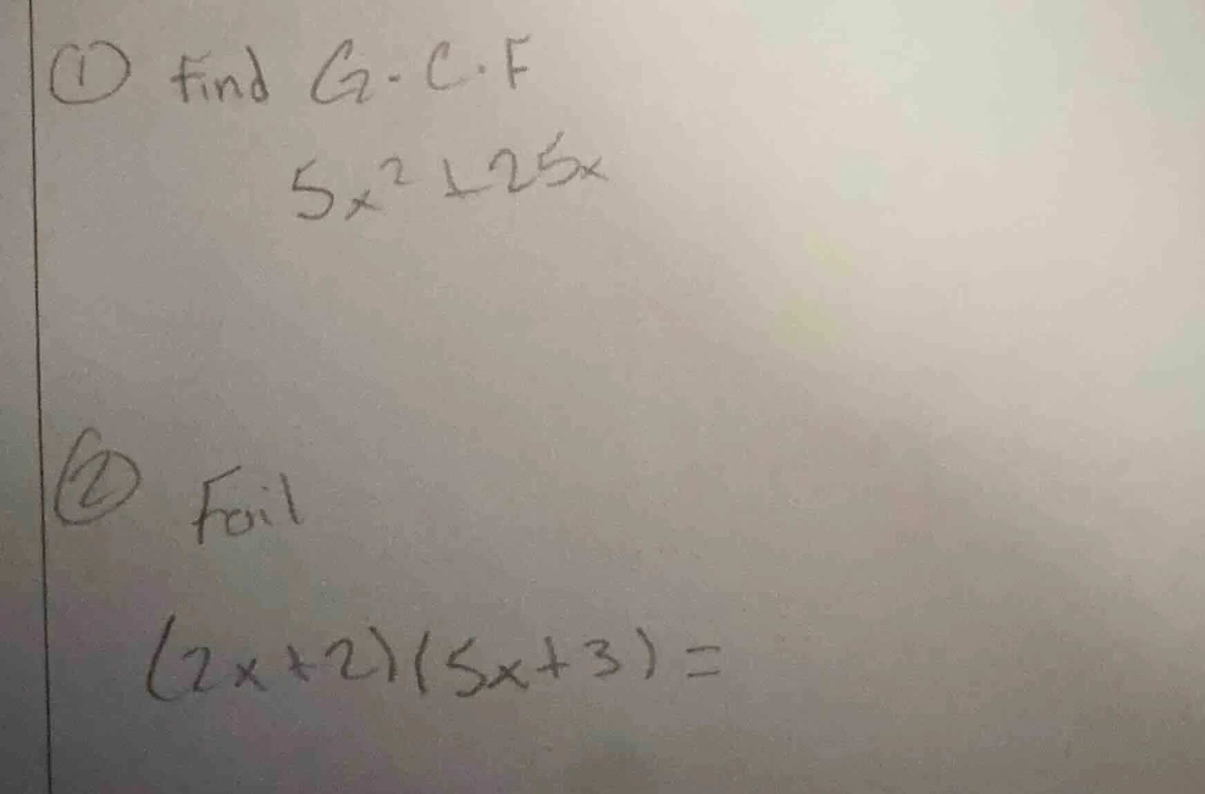 ① find g.c.f $5x^2 + 25x$ ② foil $(2x + 2)(5x + 3) = $