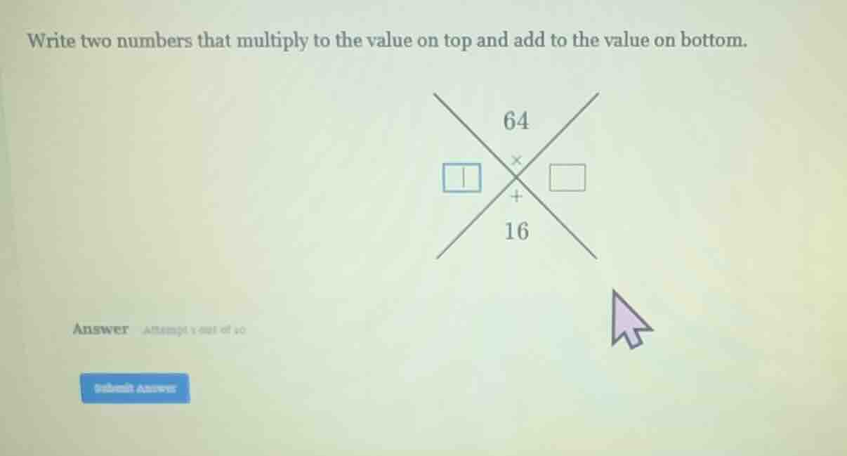 write two numbers that multiply to the value on top and add to the valu…