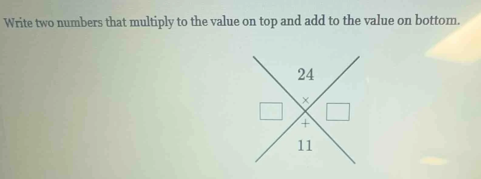 write two numbers that multiply to the value on top and add to the valu…