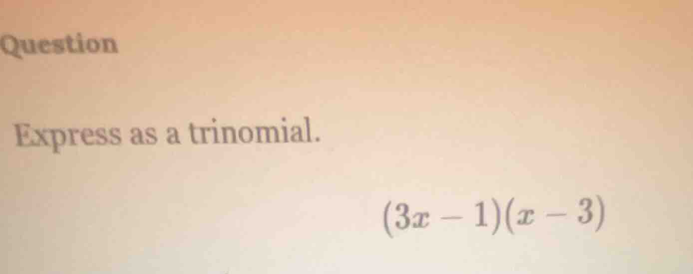 question express as a trinomial. (3x - 1)(x - 3)