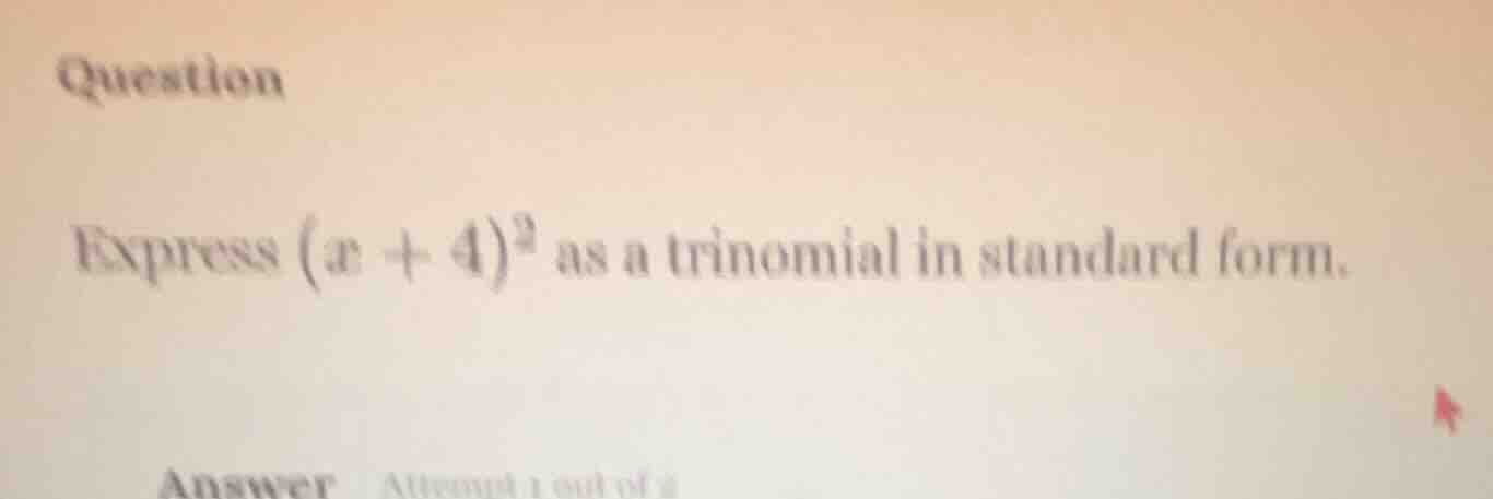 question express ((x + 4)^2) as a trinomial in standard form. answer at…