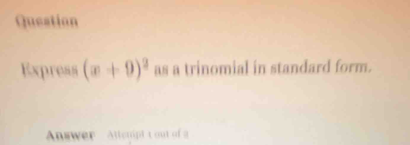 question express (x + 9)² as a trinomial in standard form. answer attem…
