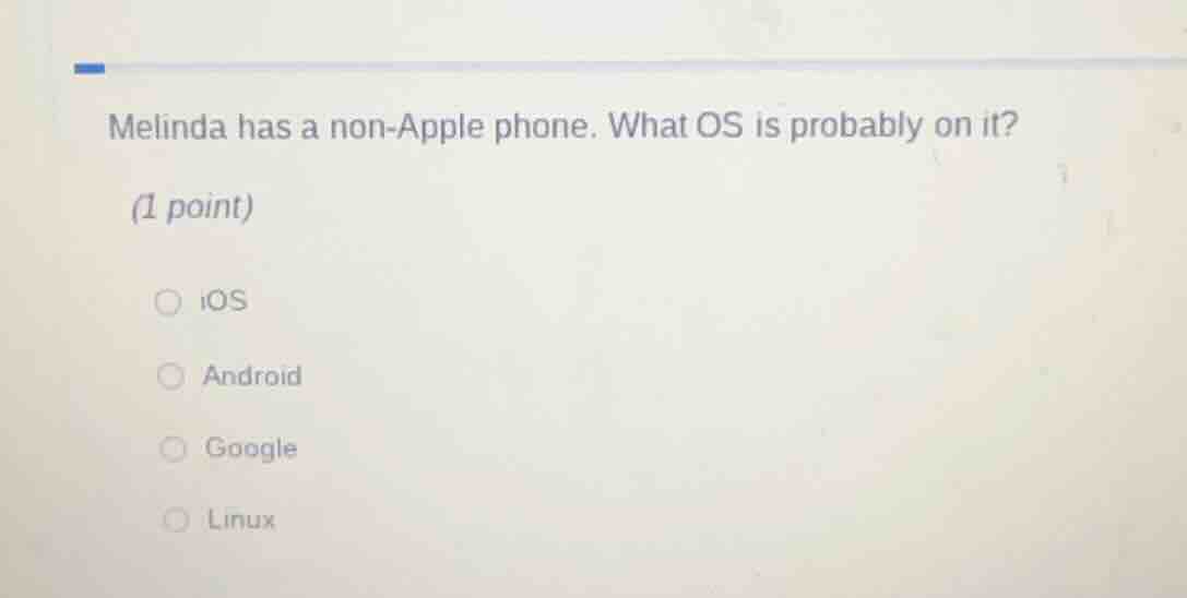 melinda has a non-apple phone. what os is probably on it? (1 point) ios…