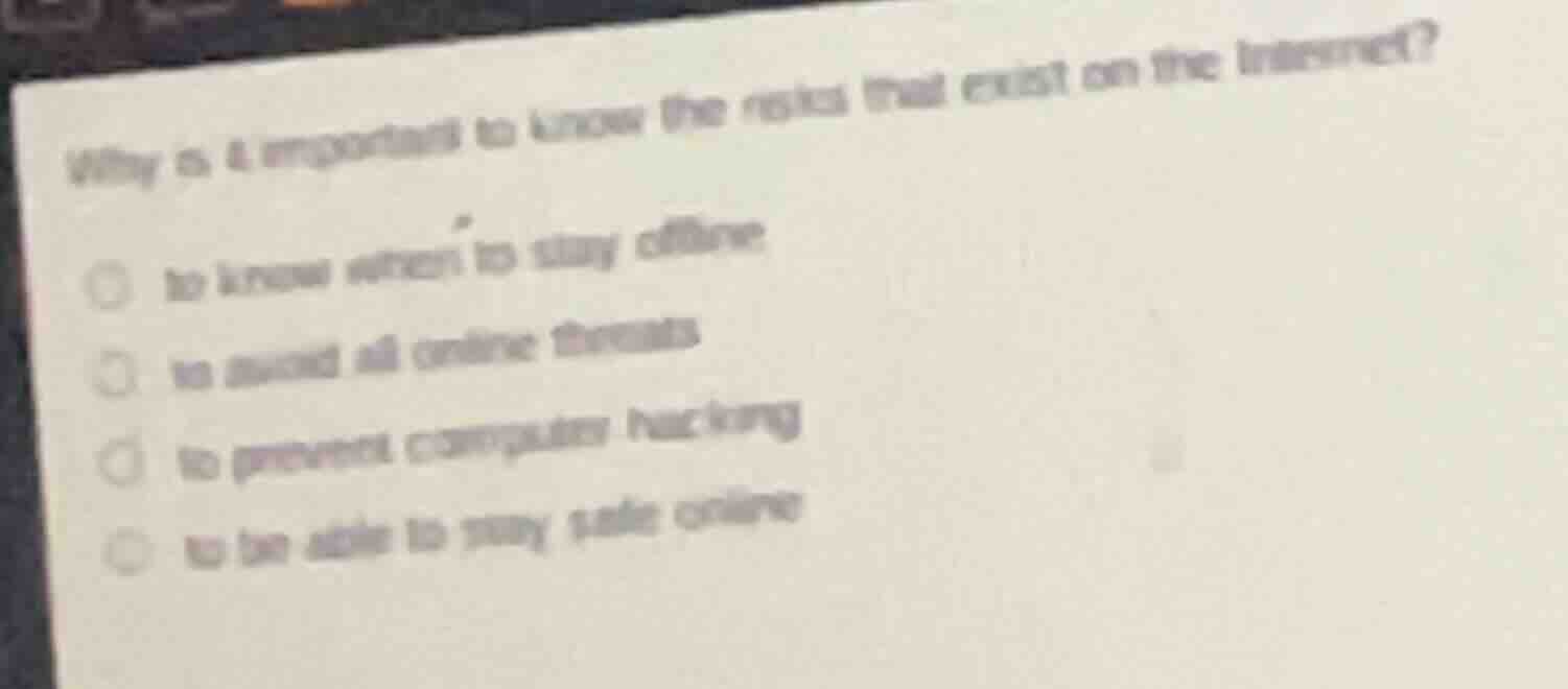 why is it important to know the risks that exist on the internet? ○ to …