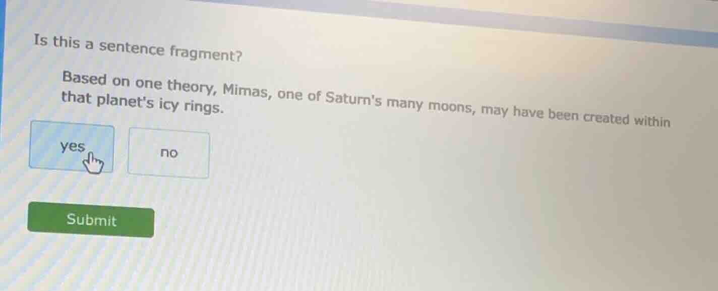 is this a sentence fragment? based on one theory, mimas, one of saturns…