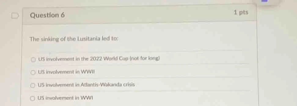 question 6 1 pts the sinking of the lusitania led to: us involvement in…