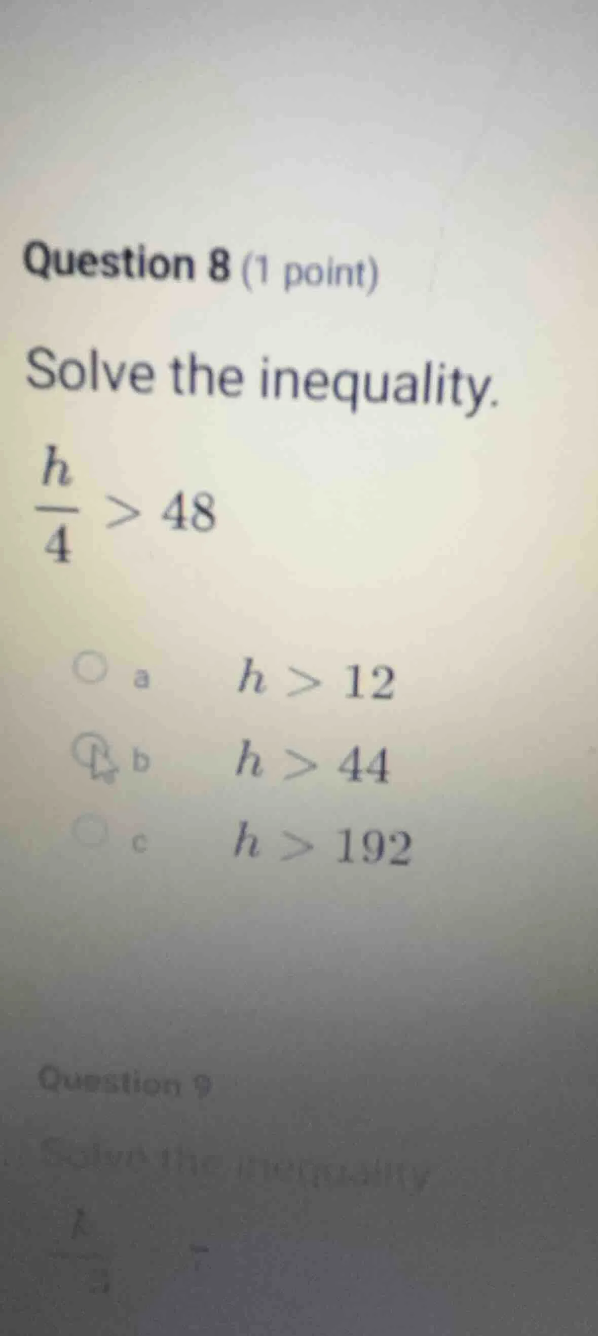 question 8 (1 point) solve the inequality. \\(\\frac{h}{4} > 48\\) \\(\…