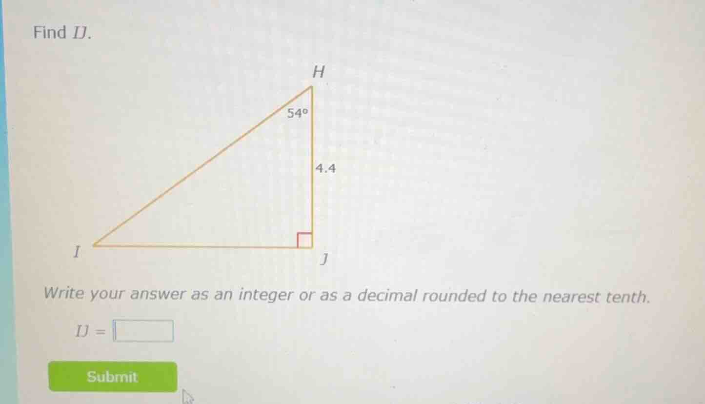 find ij. triangle image with right angle at j, angle at h is 54°, lengt…