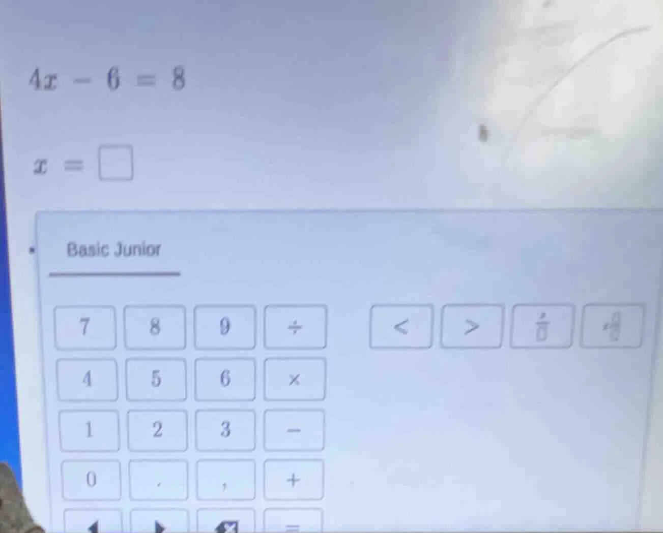 4x - 6 = 8 x = \\square basic junior 7 8 9 ÷ < > \\frac{•}{•} \\frac{•}…