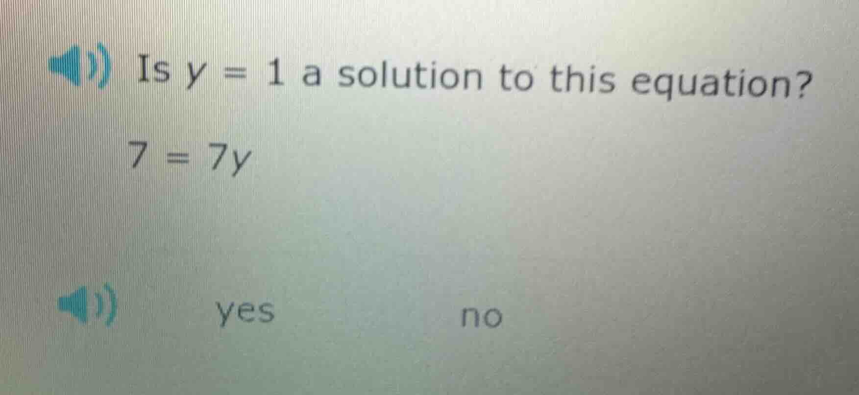 is $y = 1$ a solution to this equation? $7 = 7y$ yes no