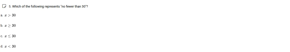 5. which of the following represents no fewer than 30? a. $x > 30$ b. $…
