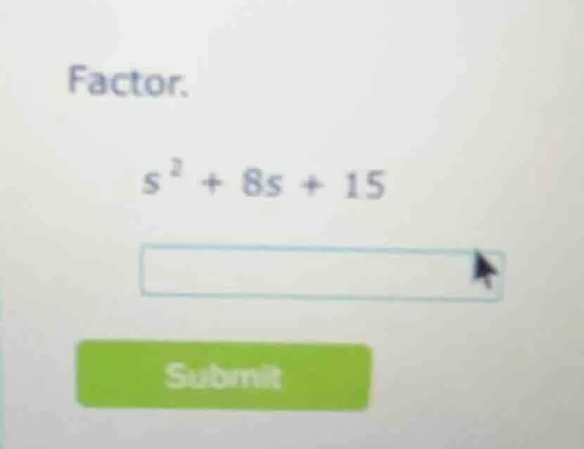 factor. $s^{2}+8s + 15$ input box submit