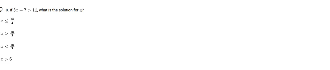 8. if $3x - 7 > 11$, what is the solution for $x$? $x \\leq \\frac{18}{…