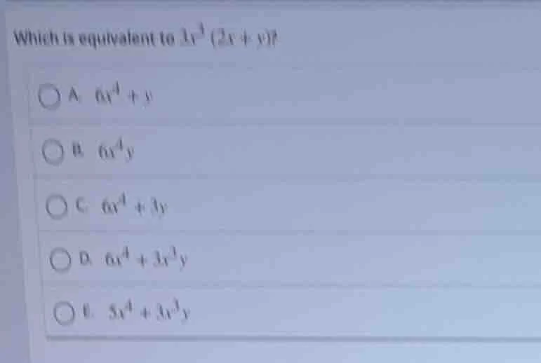 which is equivalent to $3x^3(2x + y)$? a. $6x^4 + y$ b. $6x^4y$ c. $6x^…