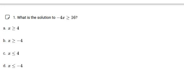 1. what is the solution to $-4x \\geq 16$? a. $x \\geq 4$ b. $x \\geq -…