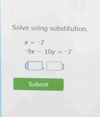 solve using substitution. x = -7 -9x - 10y = -7 (\\square, \\square) su…