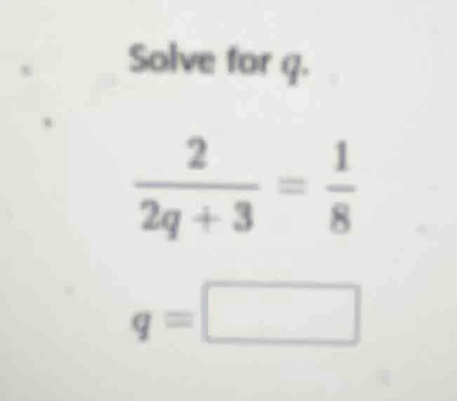 solve for q. \\(\\frac{2}{2q + 3} = \\frac{1}{8}\\) q = \\boxed{}