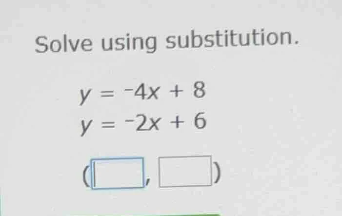 solve using substitution. $y = -4x + 8$ $y = -2x + 6$ $\\left(\\square,…