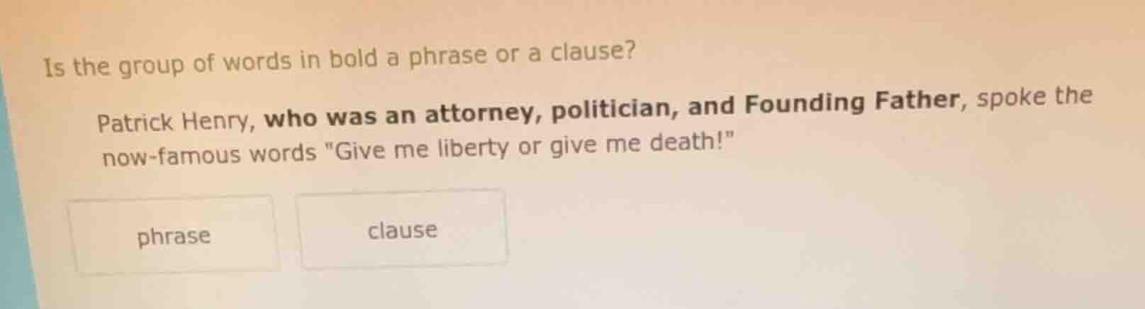 is the group of words in bold a phrase or a clause? patrick henry, who …