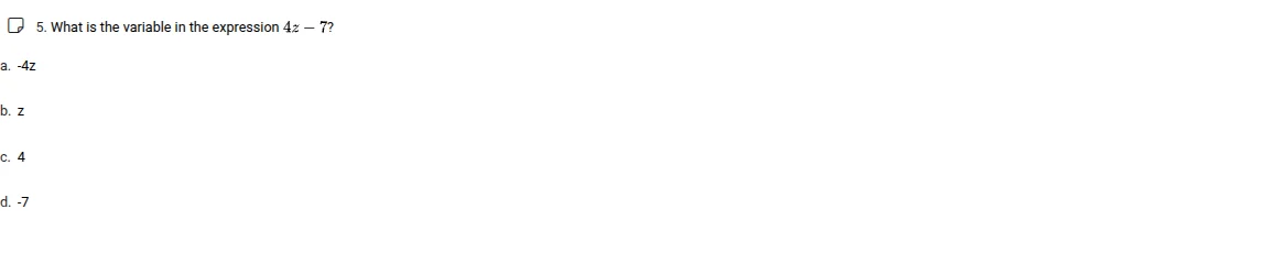 5. what is the variable in the expression $4z - 7$? a. $-4z$ b. $z$ c. …