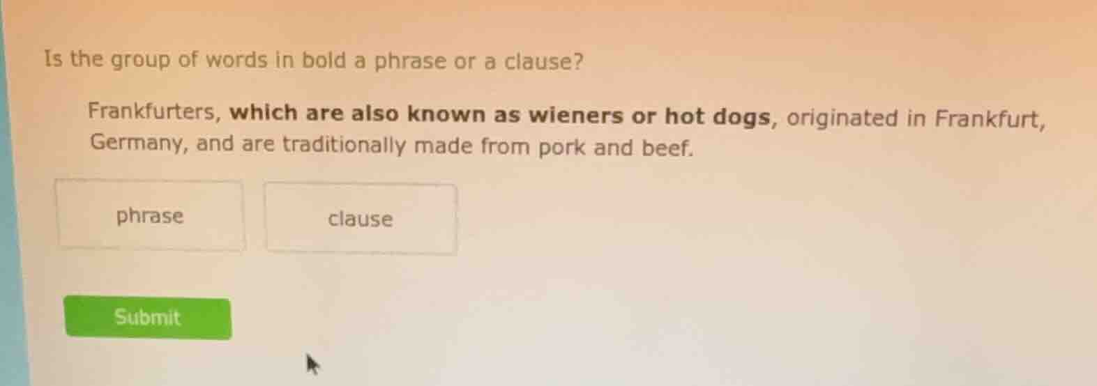 is the group of words in bold a phrase or a clause? frankfurters, which…