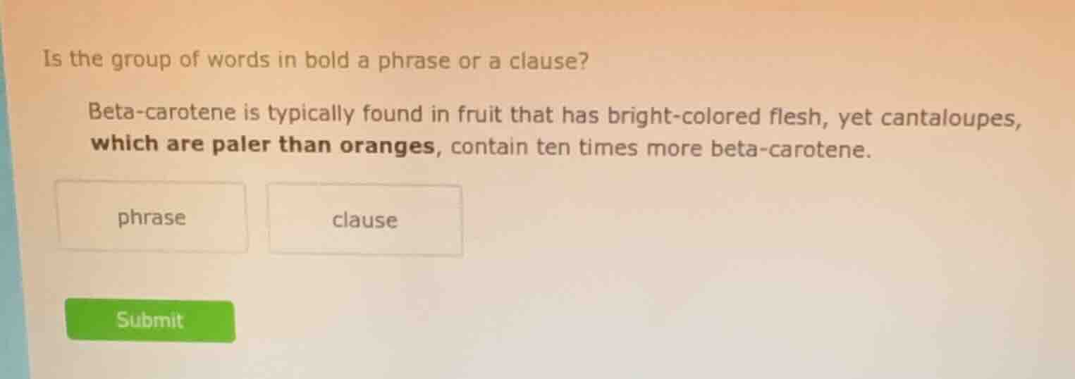 is the group of words in bold a phrase or a clause? beta - carotene is …