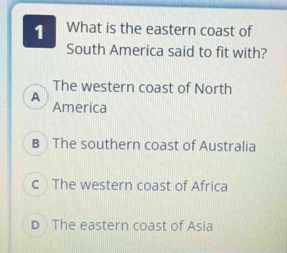 1 what is the eastern coast of south america said to fit with? a the we…