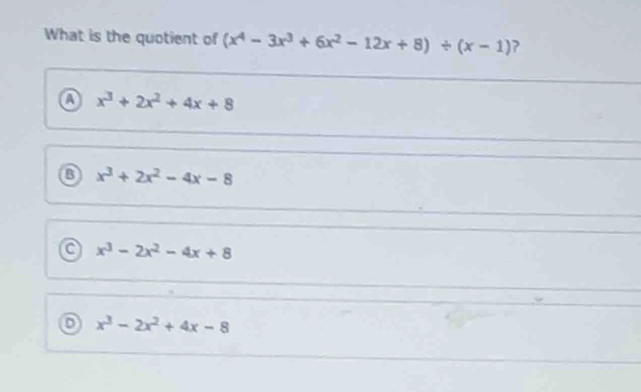 what is the quotient of $(x^4 - 3x^3 + 6x^2 - 12x + 8) \\div (x - 1)$? …