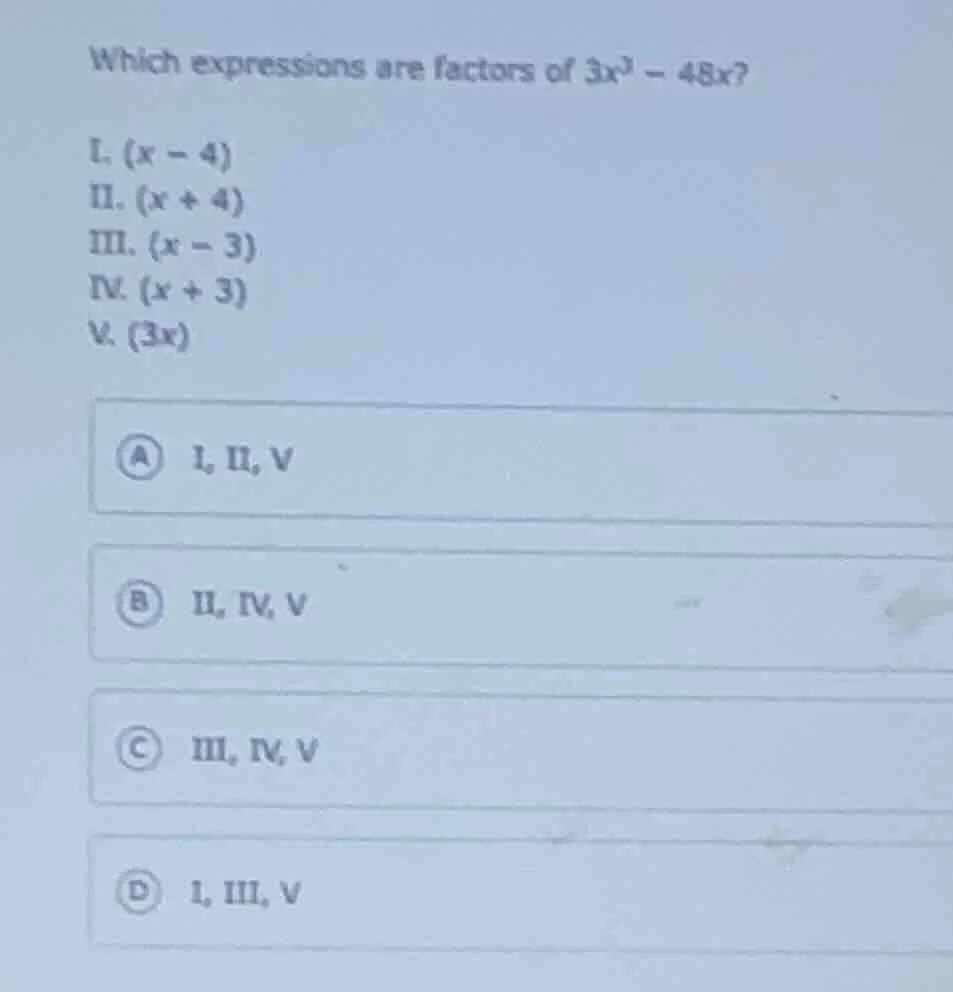 which expressions are factors of $3x^3 - 48x$? i. $(x - 4)$ ii. $(x + 4…