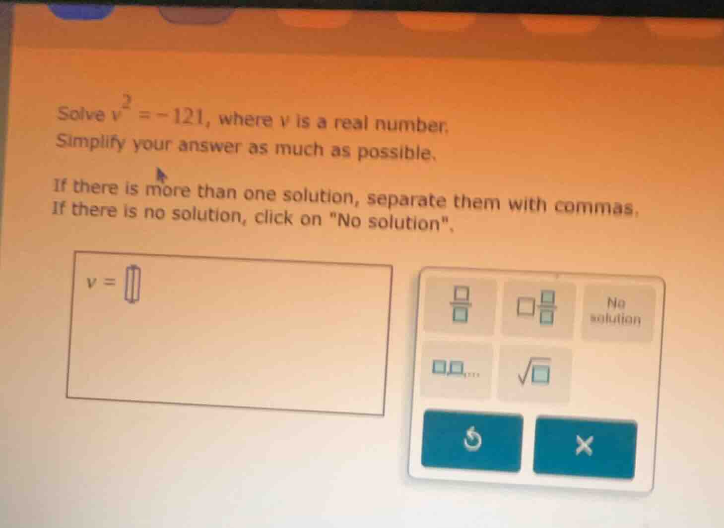 solve ( v^2 = -121 ), where ( v ) is a real number. simplify your answe…