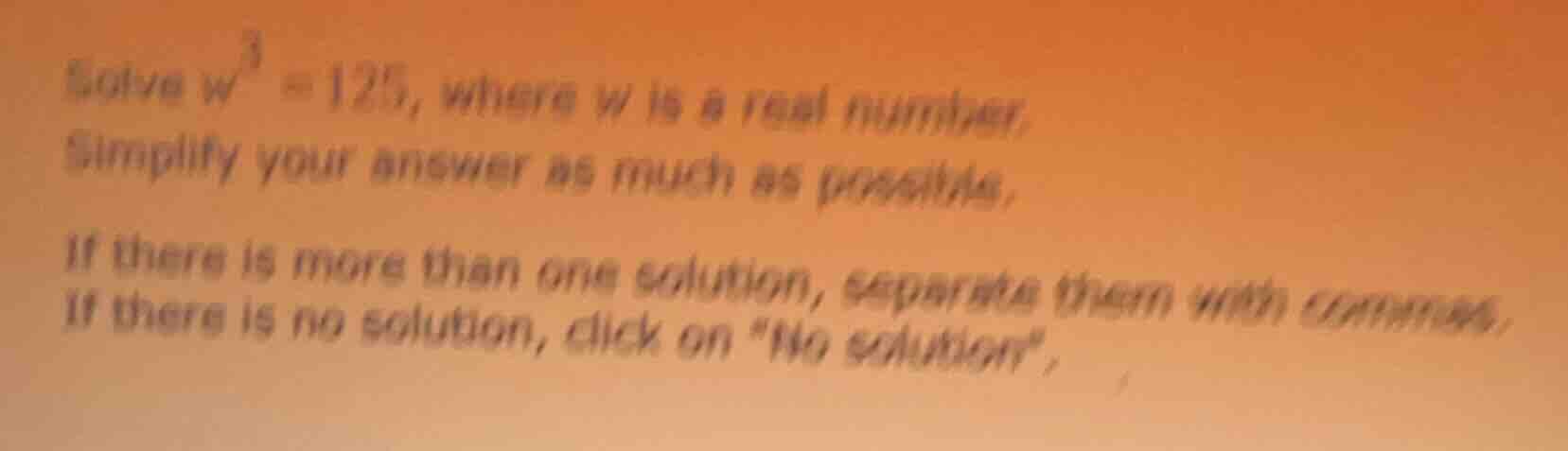 solve $w^3 = 125$, where $w$ is a real number. simplify your answer as …