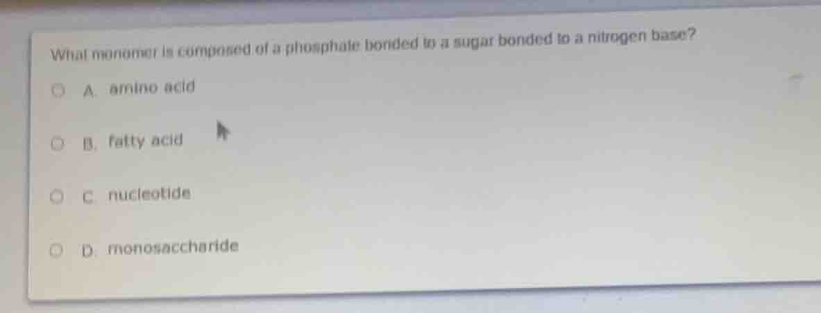 what monomer is composed of a phosphate bonded to a sugar bonded to a n…