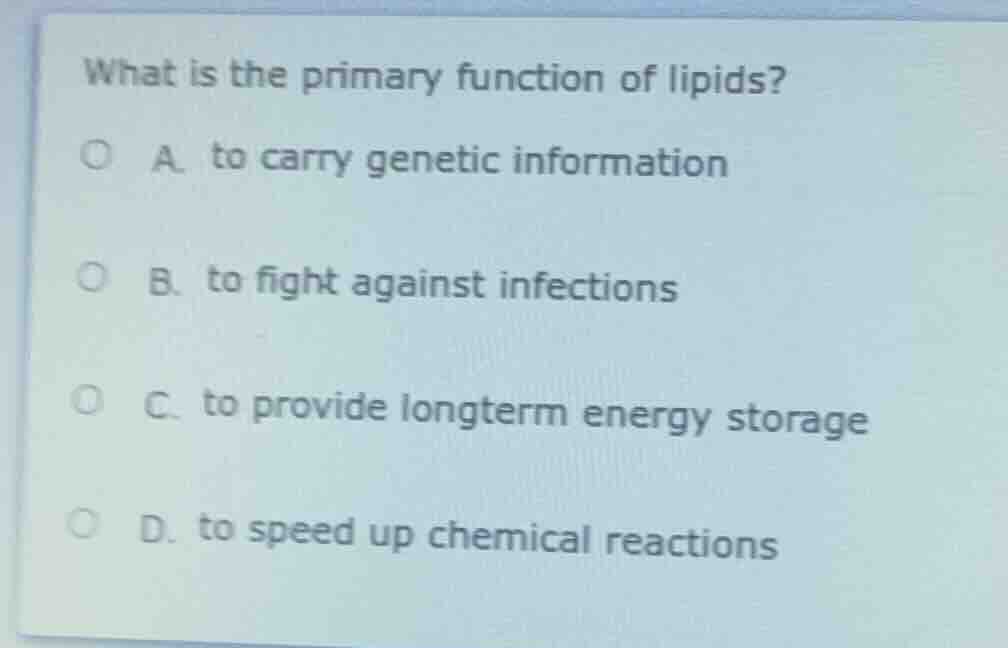 what is the primary function of lipids? a. to carry genetic information…