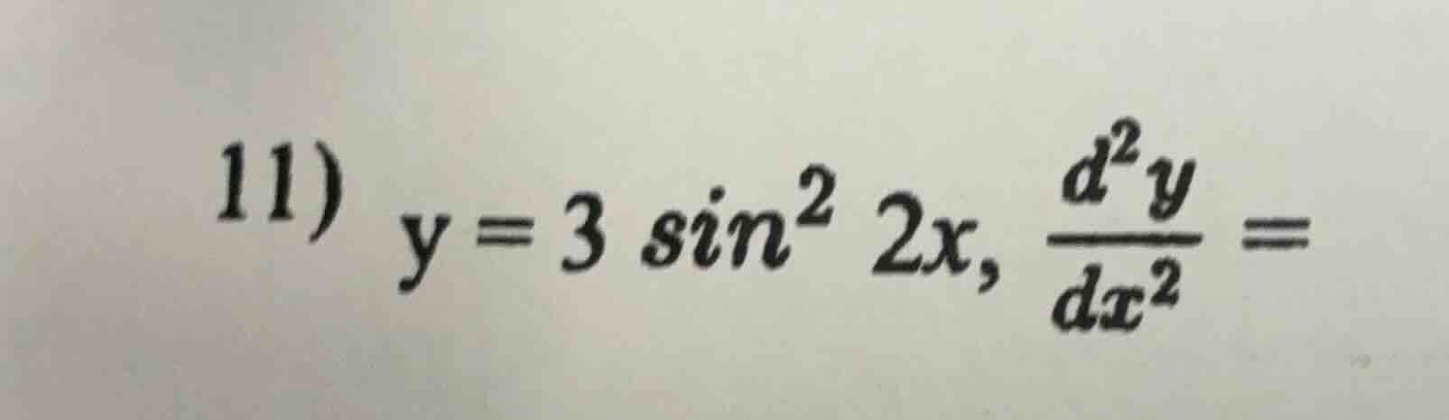 11) $y = 3 \\sin^2 2x$, $\\frac{d^2 y}{dx^2} = $