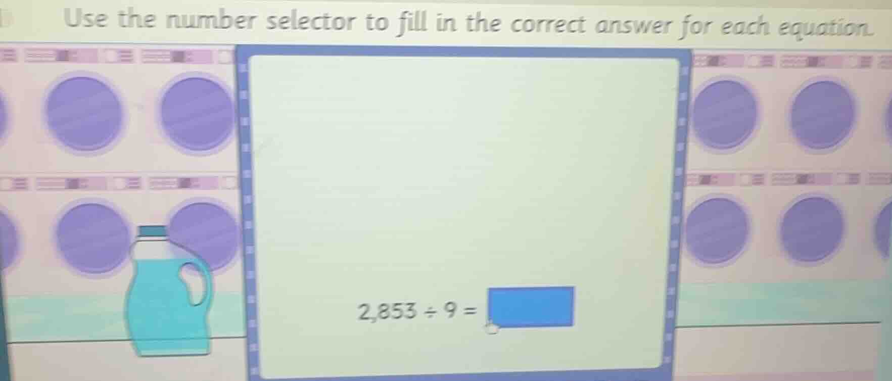 use the number selector to fill in the correct answer for each equation…