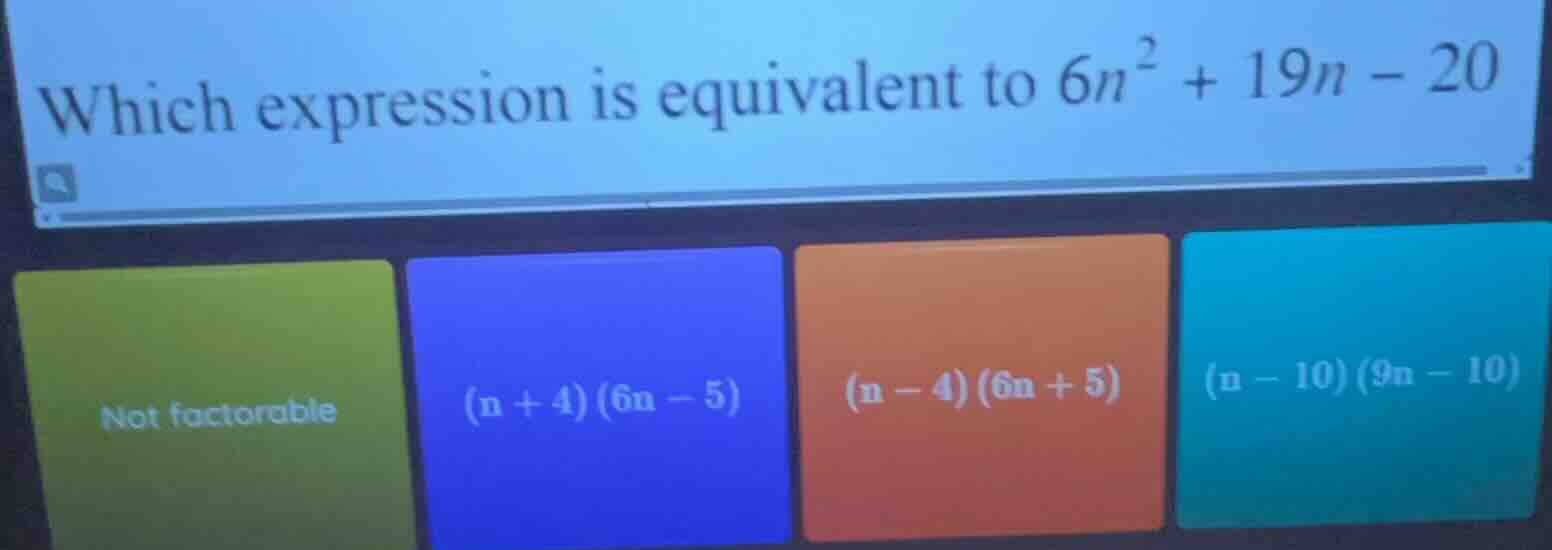 which expression is equivalent to $6n^2 + 19n - 20$ not factorable $(n …