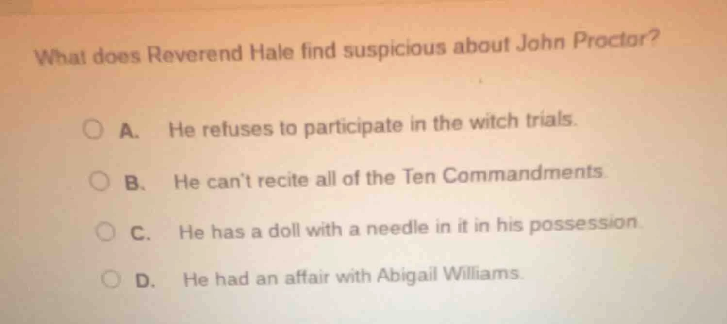 what does reverend hale find suspicious about john proctor? a. he refus…