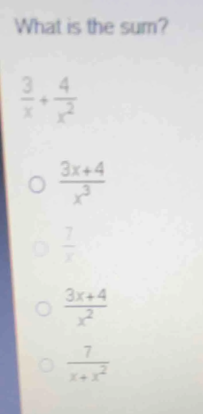 what is the sum? \\(\\frac{3}{x} + \\frac{4}{x^2}\\) options: \\(\\frac…