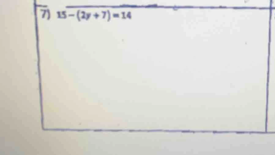7) $15 - (2y + 7) = 14$