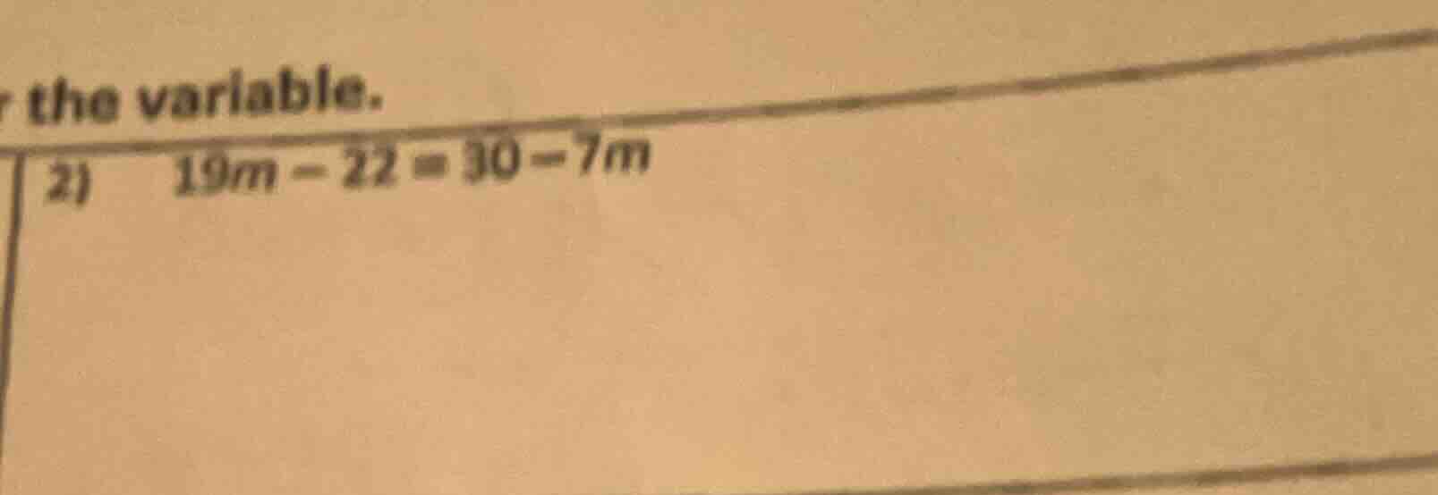 r the variable. 2) 19m - 22 = 30 - 7m