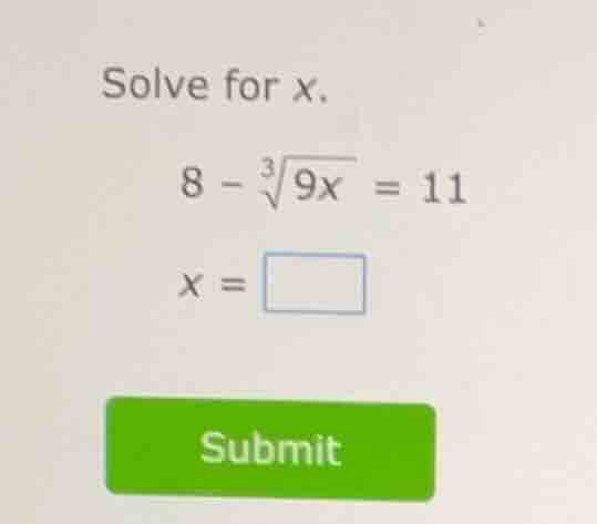 solve for x. 8 - \\sqrt3{9x} = 11 x = \\square submit