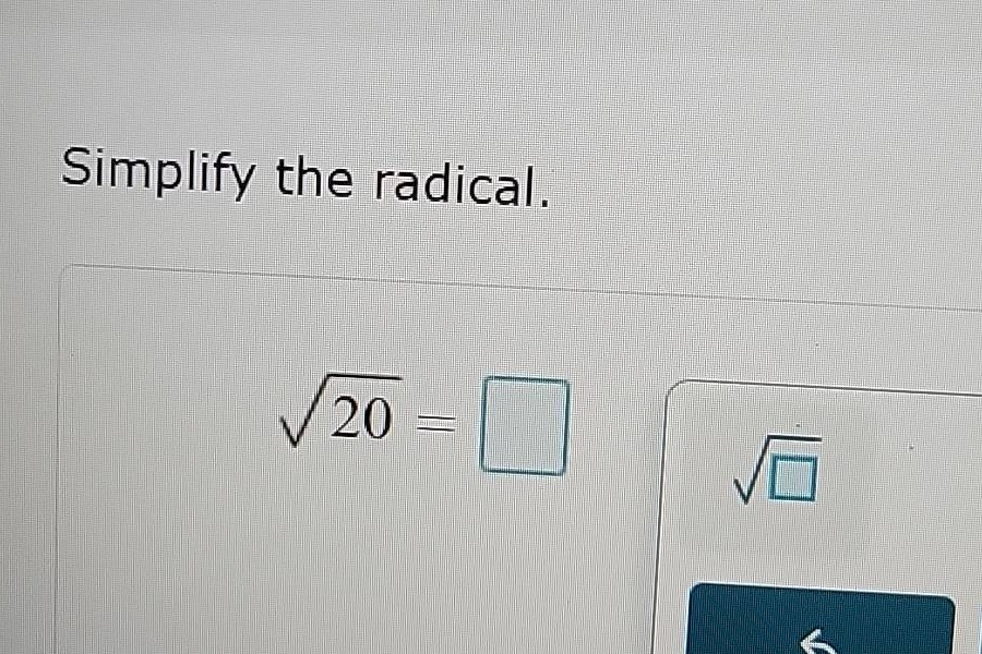 simplify the radical. \\sqrt{20} = \\square