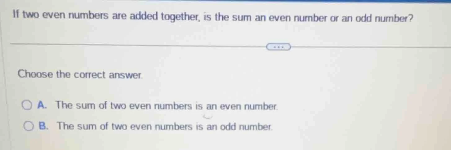 if two even numbers are added together, is the sum an even number or an…
