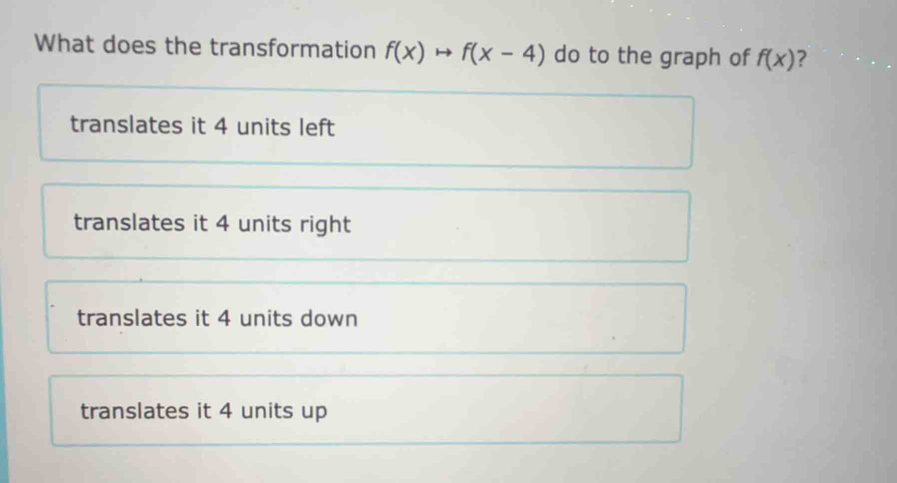 what does the transformation $f(x) \\mapsto f(x - 4)$ do to the graph o…