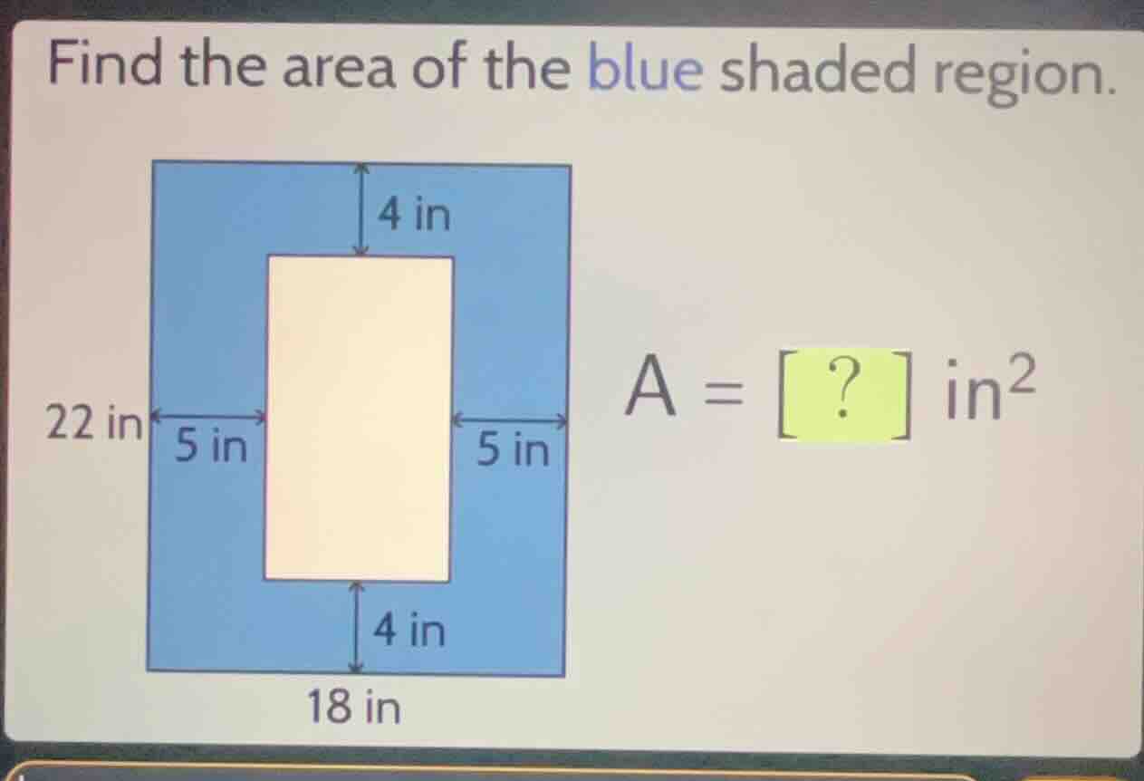 find the area of the blue shaded region. 22 in 18 in 4 in 5 in 4 in 5 i…