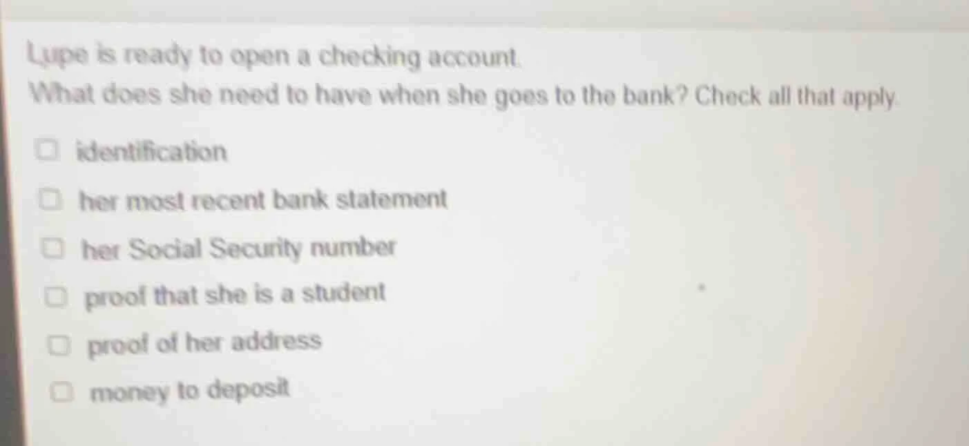 lupe is ready to open a checking account. what does she need to have wh…