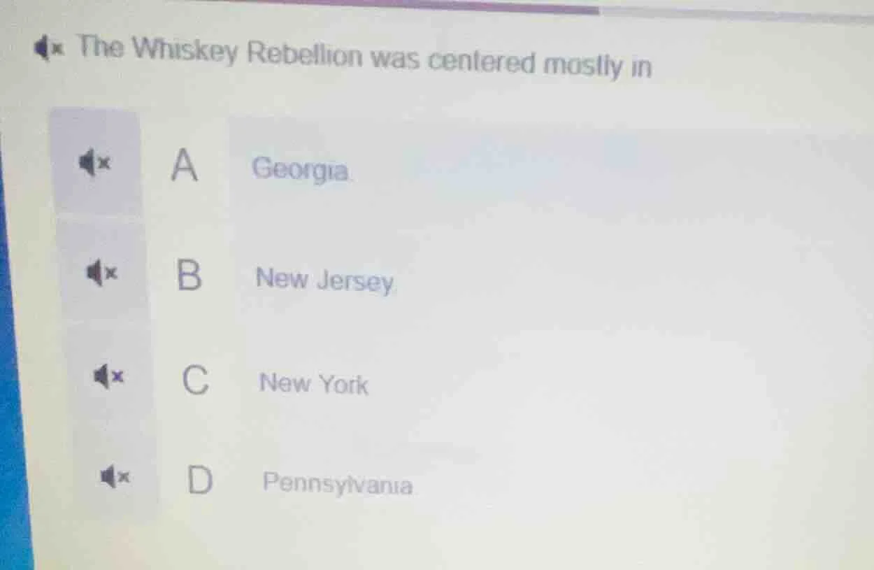the whiskey rebellion was centered mostly in a georgia b new jersey c n…